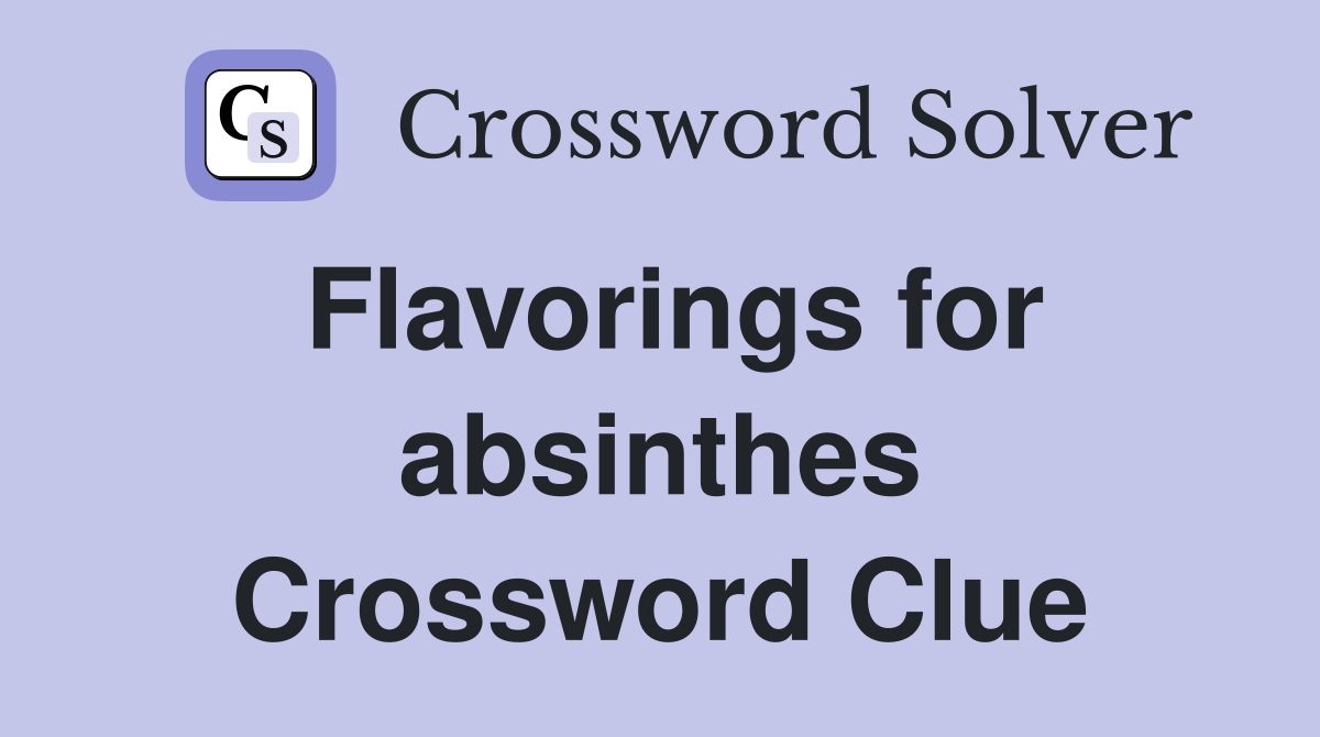 Flavorings for absinthes Crossword Clue Answers Crossword Solver